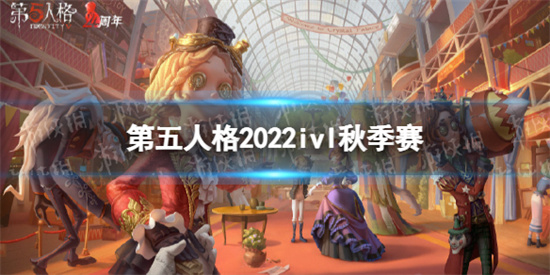 第五人格ivl秋季赛赛程怎么安排 2022ivl秋季赛赛程安排分享